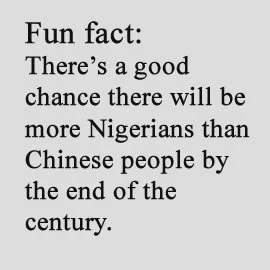 Text reading: Fun fact: there may be more Nigerians than Chinese people by the end of the century